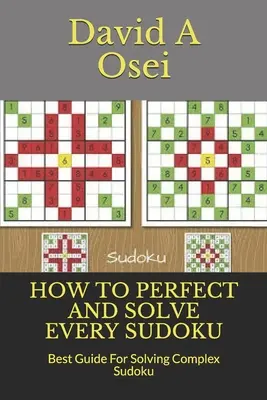 Comment perfectionner et résoudre chaque Sudoku : Meilleur guide pour résoudre les Sudoku complexes - How to Perfect and Solve Every Sudoku: Best Guide For Solving Complex Sudoku