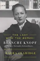 La dame au barzoï : Blanche Knopf, faiseuse de goûts littéraires extraordinaire - The Lady with the Borzoi: Blanche Knopf, Literary Tastemaker Extraordinaire