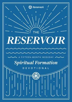 Le réservoir : Un dévotionnel hebdomadaire de 15 mois pour les individus et les groupes - The Reservoir: A 15-Month Weekday Devotional for Individuals and Groups