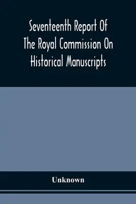 Dix-septième rapport de la Commission royale d'enquête sur les manuscrits historiques - Seventeenth Report Of The Royal Commission On Historical Manuscripts
