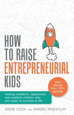 Comment élever des enfants entrepreneurs : Élever des enfants confiants, débrouillards et résilients qui sont prêts à réussir dans la vie - How To Raise Entrepreneurial Kids: Raising confident, resourceful and resilient children who are ready to succeed in life