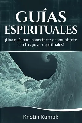 Guas Espirituales : Un guide pour vous connecter et communiquer avec vos guides spirituels ! - Guas Espirituales: Una gua para conectarte y comunicarte con tus guas espirituales!