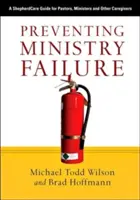 Prévenir l'échec du ministère : Un guide des soins du berger pour les pasteurs, les ministres et les autres soignants - Preventing Ministry Failure: A ShepherdCare Guide for Pastors, Ministers and Other Caregivers