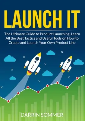 Launch It : Le guide ultime du lancement de produit, découvrez les meilleures tactiques et les outils utiles pour créer et lancer votre produit. - Launch It: The Ultimate Guide to Product Launching, Learn All the Best Tactics and Useful Tools on How to Create and Launch Your