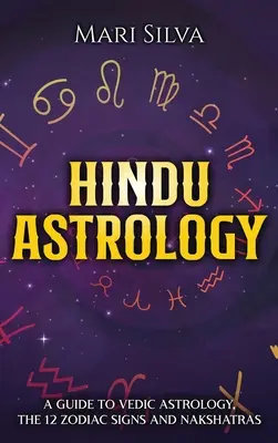 Astrologie hindoue : Un guide de l'astrologie védique, des 12 signes du zodiaque et des nakshatras - Hindu Astrology: A Guide to Vedic Astrology, the 12 Zodiac Signs and Nakshatras