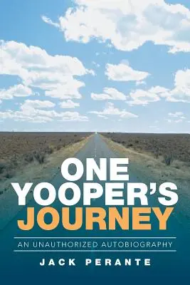 Le voyage d'un Yooper : Une autobiographie non autorisée - One Yooper's Journey: An Unauthorized Autobiography
