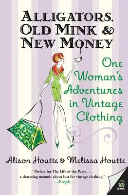 Alligators, Old Mink & New Money : Les aventures d'une femme en matière de vêtements vintage - Alligators, Old Mink & New Money: One Woman's Adventures in Vintage Clothing