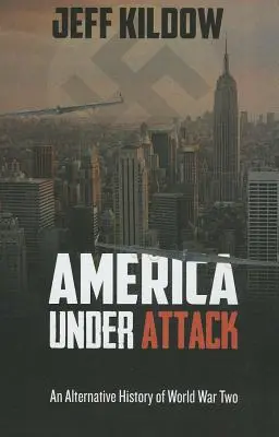 L'Amérique attaquée : Une histoire alternative de la Seconde Guerre mondiale - America Under Attack: An Alternative History of World War Two