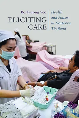 Eliciting Care : Santé et pouvoir dans le nord de la Thaïlande - Eliciting Care: Health and Power in Northern Thailand