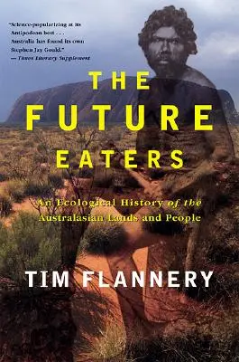 Les mangeurs du futur : Une histoire écologique des terres et des peuples d'Australasie - The Future Eaters: An Ecological History of the Australasian Lands and People