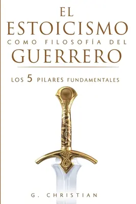 Le stoïcisme, une philosophie de guerrier : les 5 piliers fondamentaux - El estoicismo como filosofa del guerrero: Los 5 pilares fundamentales