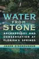 L'eau de la pierre : Archéologie et conservation des sources de Floride - Water from Stone: Archaeology and Conservation at Florida's Springs