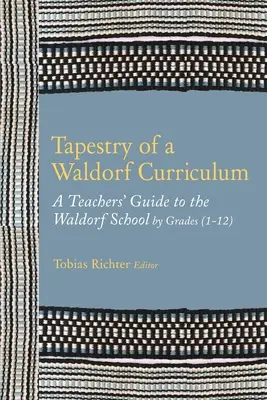 Tapisserie d'un programme Waldorf : Guide de l'enseignant pour l'école Waldorf par niveaux (1-12) et par matières - Tapestry of a Waldorf Curriculum: A Teacher's Guide to the Waldorf School by Grades (1-12) and by Subjects
