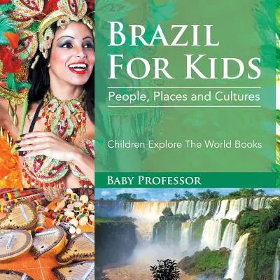 Le Brésil pour les enfants : Le Brésil pour les enfants : les gens, les lieux et les cultures - Livres pour enfants sur l'exploration du monde - Brazil For Kids: People, Places and Cultures - Children Explore The World Books