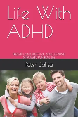 La vie avec le TDAH : Les stratégies éprouvées et efficaces pour faire face au TDAH dans la vie réelle - Life With ADHD: Proven and Effective ADHD Coping Strategies for Real Life