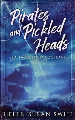 Pirates et têtes marinés : Histoires de mer d'Écosse - Pirates And Pickled Heads: Sea Tales From Scotland