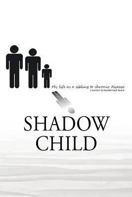 L'enfant de l'ombre : Ma vie en tant que frère ou sœur d'une personne atteinte d'une maladie chronique - Shadow Child: My Life As A Sibling To Chronic Disease