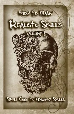 Comment dessiner des crânes réalistes Volume 1 : Guide simple pour dessiner des crânes - How to Draw Realistic Skulls Volume 1: Simple Guide to Drawing Skulls