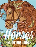 Livre de coloriage sur les chevaux : Un livre de coloriage pour adultes pour les amoureux des chevaux - Horses Coloring Book: An Adult Coloring Book for Horse Lovers