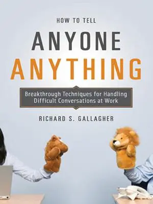 How to Tell Anyone Anything : Breakthrough Techniques for Handling Difficult Conversations at Work (Comment dire n'importe quoi à n'importe qui : techniques révolutionnaires pour gérer les conversations difficiles au travail) - How to Tell Anyone Anything: Breakthrough Techniques for Handling Difficult Conversations at Work