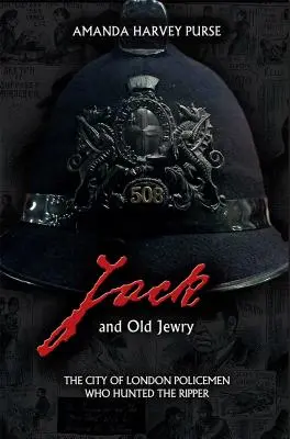 Jack et la vieille juive : Les policiers de la ville de Londres qui ont chassé l'Éventreur - Jack and Old Jewry: The City of London Policemen Who Hunted the Ripper