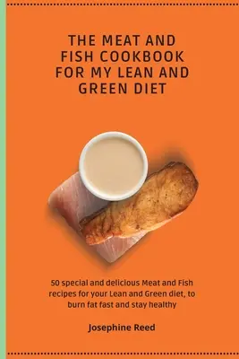 The Meat and Fish Cookbook for My Lean and Green Diet : 50 recettes spéciales et délicieuses de viande et de poisson pour votre régime Lean and Green, pour brûler les graisses rapidement a - The Meat and Fish Cookbook for My Lean and Green Diet: 50 special and delicious Meat and Fish recipes for your Lean and Green diet, to burn fat fast a