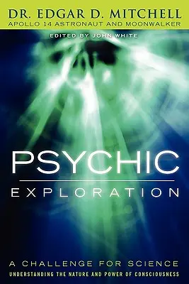 Exploration psychique : Un défi pour la science, comprendre la nature et le pouvoir de la conscience - Psychic Exploration: A Challenge for Science, Understanding the Nature and Power of Consciousness