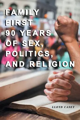 Family First 90 ans de sexe, de politique et de religion - Family First 90 Years Of Sex, Politics, and Religion