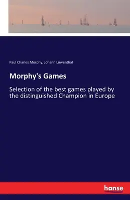 Morphy's Games : Sélection des meilleures parties jouées par l'éminent champion d'Europe - Morphy's Games: Selection of the best games played by the distinguished Champion in Europe