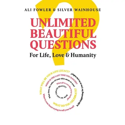 Les belles questions illimitées : Pour la vie, l'amour et l'humanité - Unlimited Beautiful Questions: For Life, Love & Humanity