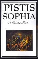 Pistis Sophia : Le texte gnostique de Jésus, Marie, Marie-Madeleine, Jésus et ses disciples - Pistis Sophia: The Gnostic Text of Jesus, Mary, Mary Magdalene, Jesus, and His Disciples