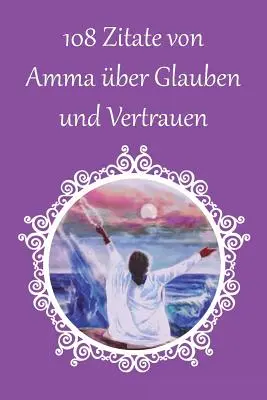 108 Zitate von Amma ber Glauben und Vertrauen (en anglais) - 108 Zitate von Amma ber Glauben und Vertrauen