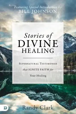 Histoires de guérison divine : Des témoignages surnaturels qui suscitent la foi pour votre guérison - Stories of Divine Healing: Supernatural Testimonies That Ignite Faith for Your Healing