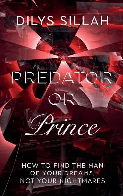 Prédateur ou prince : comment trouver l'homme de vos rêves et non de vos cauchemars ? - Predator or Prince: How to Find the Man of Your Dreams, Not Your Nightmares