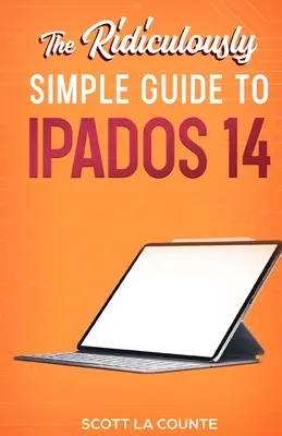 The Ridiculously Simple Guide to iPadOS 14 : Getting Started With iPadOS 14 For iPad, iPad Mini, iPad Air, and iPad Pro - The Ridiculously Simple Guide to iPadOS 14: Getting Started With iPadOS 14 For iPad, iPad Mini, iPad Air, and iPad Pro