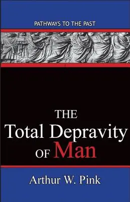 La dépravation totale de l'homme : Les chemins du passé - The Total Depravity Of Man: Pathways To The Past