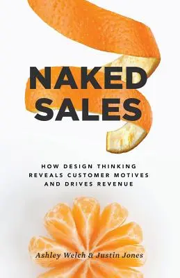 Naked Sales : Comment la pensée design révèle les motivations des clients et génère du chiffre d'affaires - Naked Sales: How Design Thinking Reveals Customer Motives and Drives Revenue