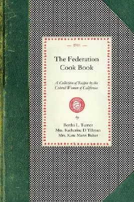 Livre de cuisine de la Fédération : Une collection de recettes éprouvées, proposées par les femmes de couleur de l'État de Californie. - Federation Cook Book: A Collection of Tested Recipes, Contributed by the Colored Women of the State of California