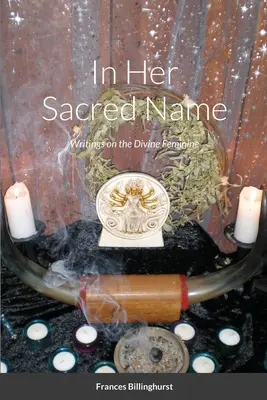 En son nom sacré : Écrits sur le divin féminin - In Her Sacred Name: Writings on the Divine Feminine