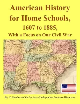 L'histoire américaine pour les écoles à domicile, de 1607 à 1885, avec un accent sur la guerre civile - American History for Home Schools, 1607 to 1885, with a Focus on Our Civil War