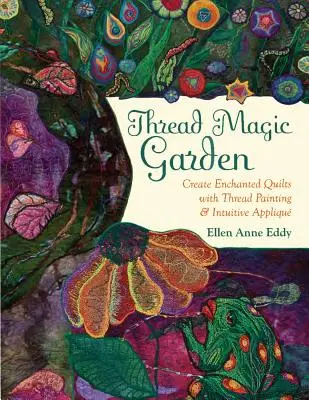La magie du fil : Le monde enchanté d'Ellen Anne Eddy - Thread Magic: The Enchanted World of Ellen Anne Eddy