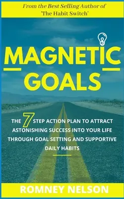 Objectifs magnétiques : Le plan d'action en 7 étapes pour attirer des succès étonnants dans votre vie grâce à la définition d'objectifs et à des habitudes quotidiennes favorables. - Magnetic Goals: The 7-Step Action Plan to Attract Astonishing Success Into Your Life Through Goal Setting and Supportive Daily Habits