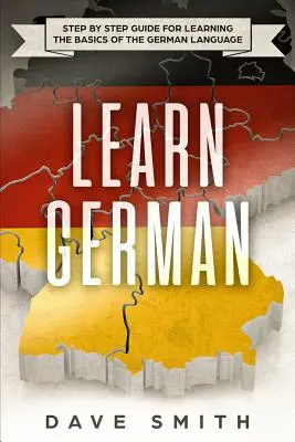 Apprendre l'allemand : Guide pas à pas pour apprendre les bases de la langue allemande - Learn German: Step by Step Guide For Learning The Basics of The German Language