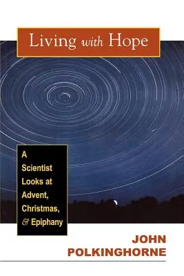 Vivre d'espoir : Un scientifique regarde l'Avent, Noël et l'Épiphanie - Living with Hope: A Scientist Looks at Advent, Christmas, and Epiphany