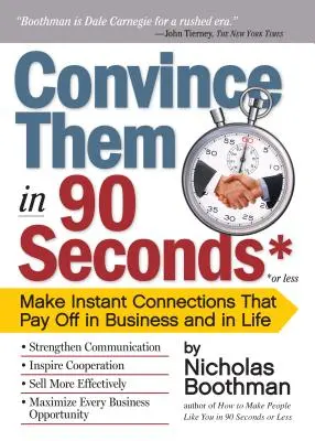 Convaincre en 90 secondes ou moins : Créer des liens instantanés qui portent leurs fruits dans les affaires et dans la vie - Convince Them in 90 Seconds or Less: Make Instant Connections That Pay Off in Business and in Life