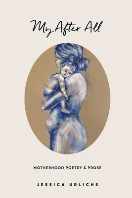 Mon après tout : Poèmes et prose pour les mères - My After All: Poetry and Prose for Mothers