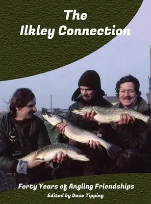 La connexion Ilkley : Quarante ans d'amitiés dans la pêche à la ligne - The Ilkley Connection: Forty Years of Angling Friendships