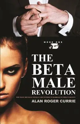 La révolution de l'homme bêta : Pourquoi de nombreux hommes ont totalement perdu tout intérêt pour le mariage dans la société d'aujourd'hui - The Beta Male Revolution: Why Many Men Have Totally Lost Interest in Marriage in Today's Society