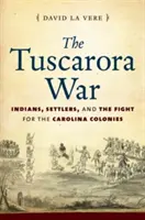 La guerre des Tuscarora : Indiens, colons et lutte pour les colonies de Caroline - The Tuscarora War: Indians, Settlers, and the Fight for the Carolina Colonies