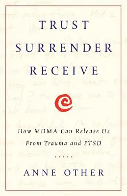 Trust Surrender Receive : Comment la MDMA peut nous libérer des traumatismes et du SSPT - Trust Surrender Receive: How MDMA Can Release Us From Trauma and PTSD